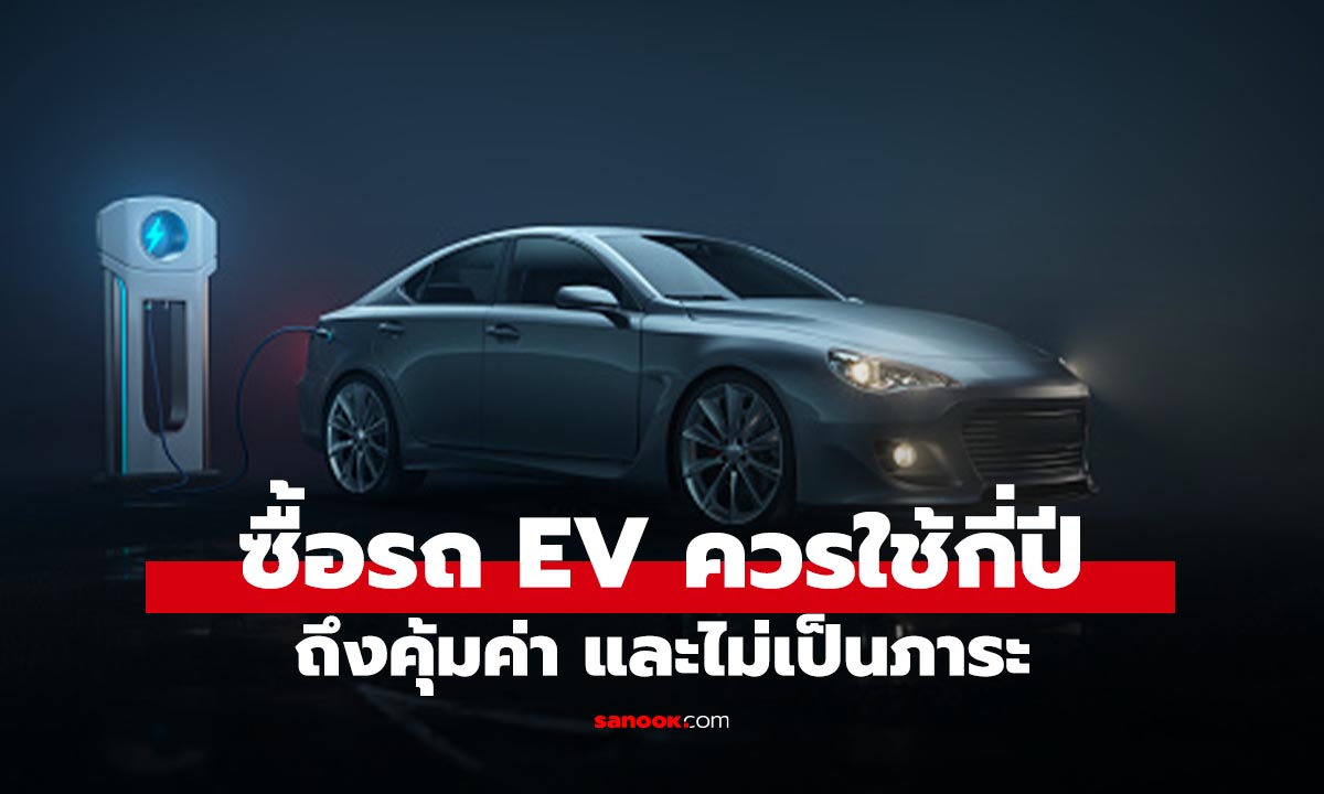 ซื้อรถ EV ต้องขับกี่ปีถึงคุ้ม คำตอบที่คนอยากเปลี่ยนรถต้องรู้