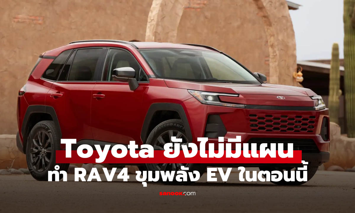 ยังไม่มา! Toyota RAV4 ไฟฟ้าล้วนยังไม่อยู่ในแผน เน้นไฮบริด-ปลั๊กอินต่อไป