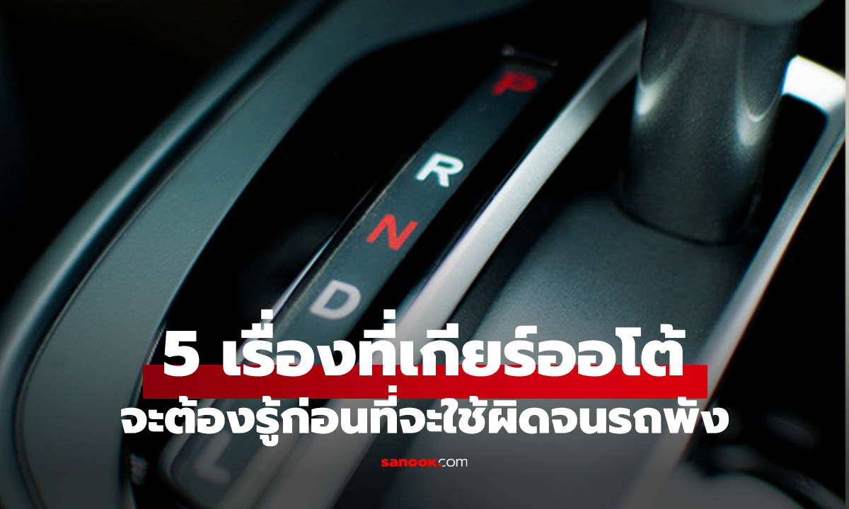 5 เรื่องที่คนใช้รถเกียร์ออโต้ต้องระวัง หลายคนทำทุกวันแบบไม่รู้ตัว