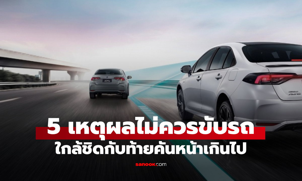 5 เหตุผลที่ไม่ควรขับรถจี้ท้ายคันหน้า เสี่ยงชนไม่รู้ตัว และผิดกฎหมาย