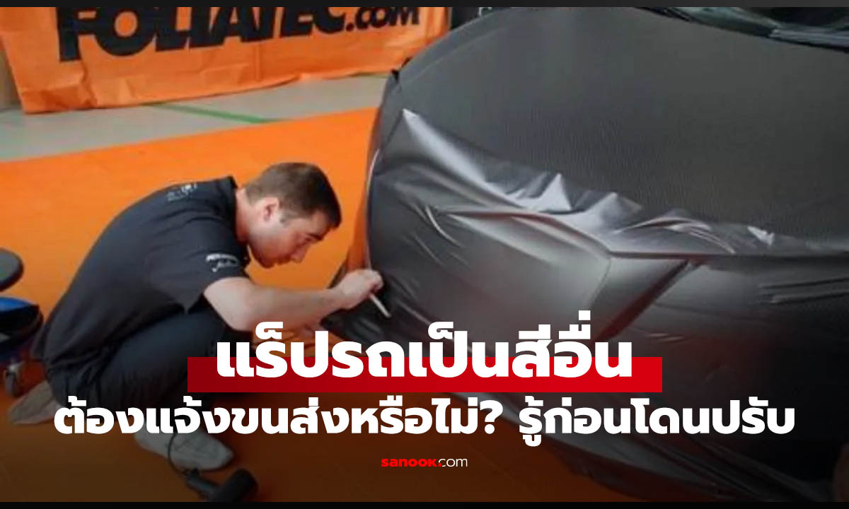 แรปสีรถต้องแจ้งเปลี่ยนสีในทะเบียนไหม? รู้ไว้ก่อนแต่งรถ ไม่งั้นอาจโดนปรับ