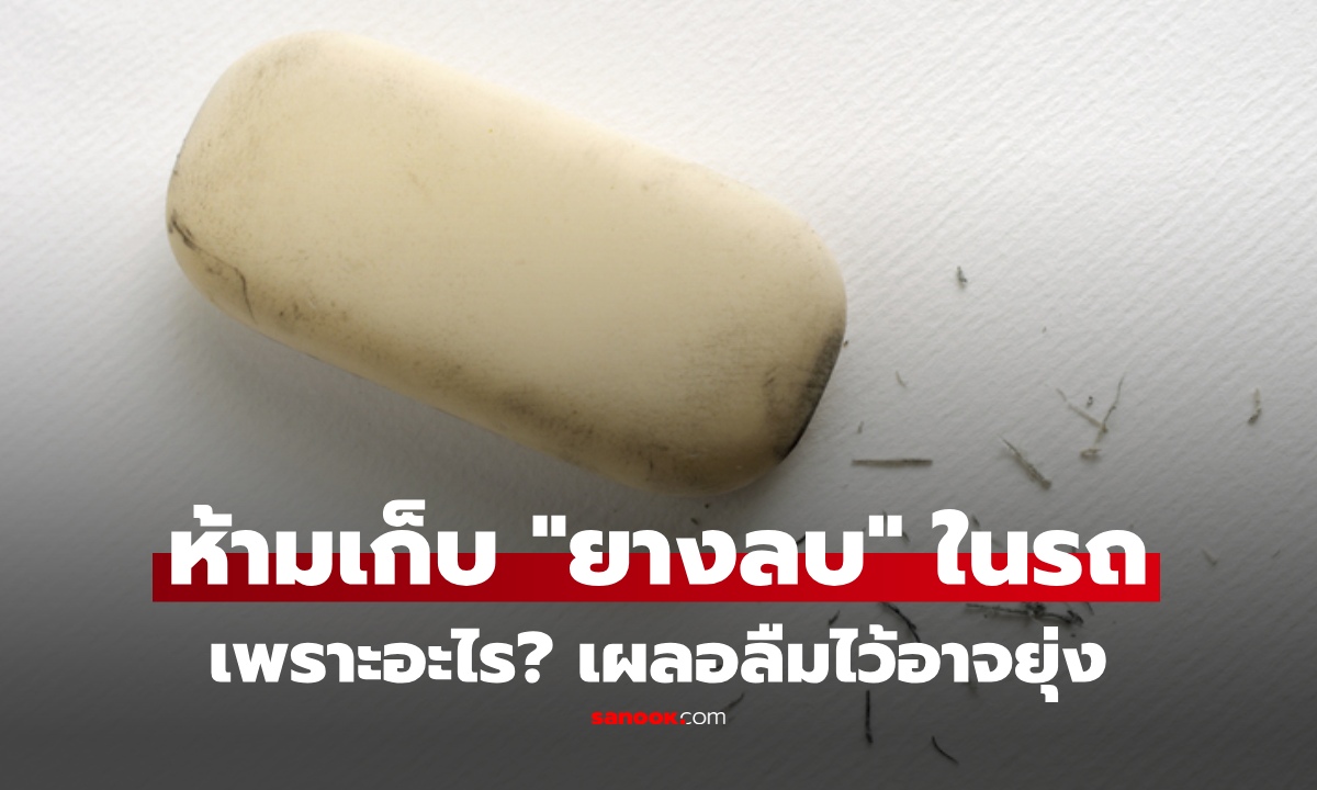หลายคนเพิ่งรู้! "ยางลบ" ห้ามทิ้งไว้ในรถ เพราะอะไร? เผลอเก็บอาจทำเสียเงินบาน