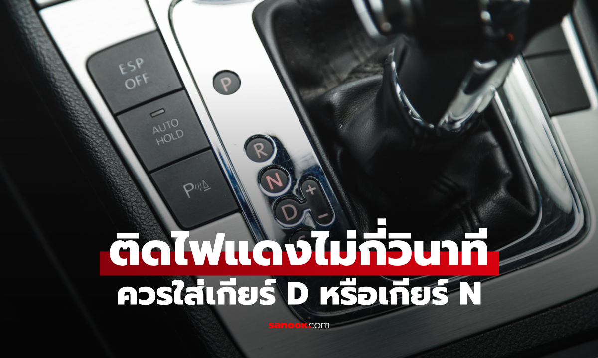 ติดไฟแดงไม่กี่วินาที ควรใส่เกียร์ D หรือเกียร์ N? แบบไหนปลอดภัยที่สุด