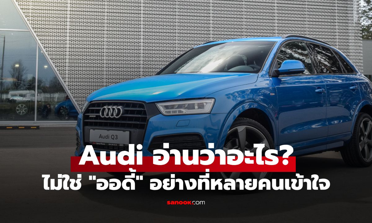 รถ Audi อ่านว่าอะไร? ใช่ "ออดี้" ไหม? เฉลยคำเรียกที่ถูกต้องของรถแบรนด์ดัง