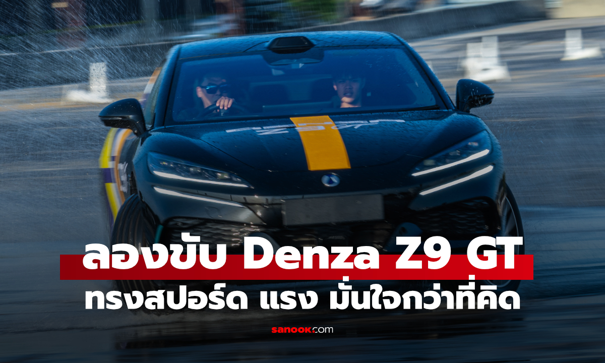 ลองขับ Denza Z9 GT ครั้งแรกในไทย แรง ดุ แต่ขับง่ายกว่าที่คิด