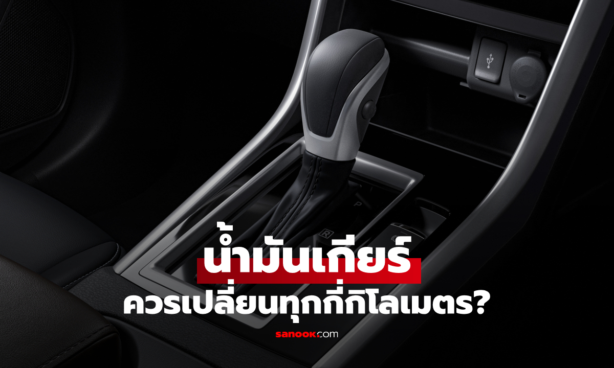น้ำมันเกียร์ ควรเปลี่ยนทุกกี่กิโลเมตร? เช็กระยะง่ายๆ อย่ารอให้เกียร์กระตุก