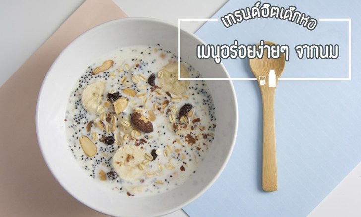 เทรนด์ฮิตของกินเด็กหอ อร่อยง่ายๆ กับเมนูที่ทำได้จากนม!