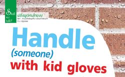 ฝรั่งพูดคนไทยงง : Handle(someone) with kid gloves