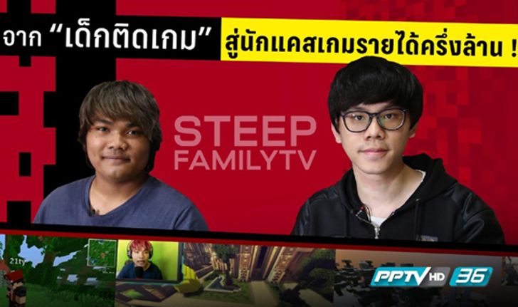 จาก “เด็กติดเกม” สู่ "steep familytv" นักแคสเกมรายได้ครึ่งล้าน ! คลิป