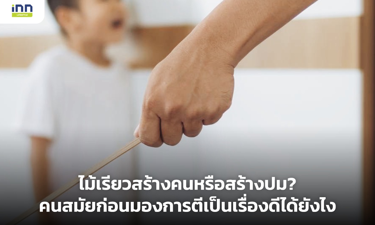 ไม้เรียวสร้างคนหรือสร้างปม? คนสมัยก่อนมองการตีเป็นเรื่องดีได้ยังไง