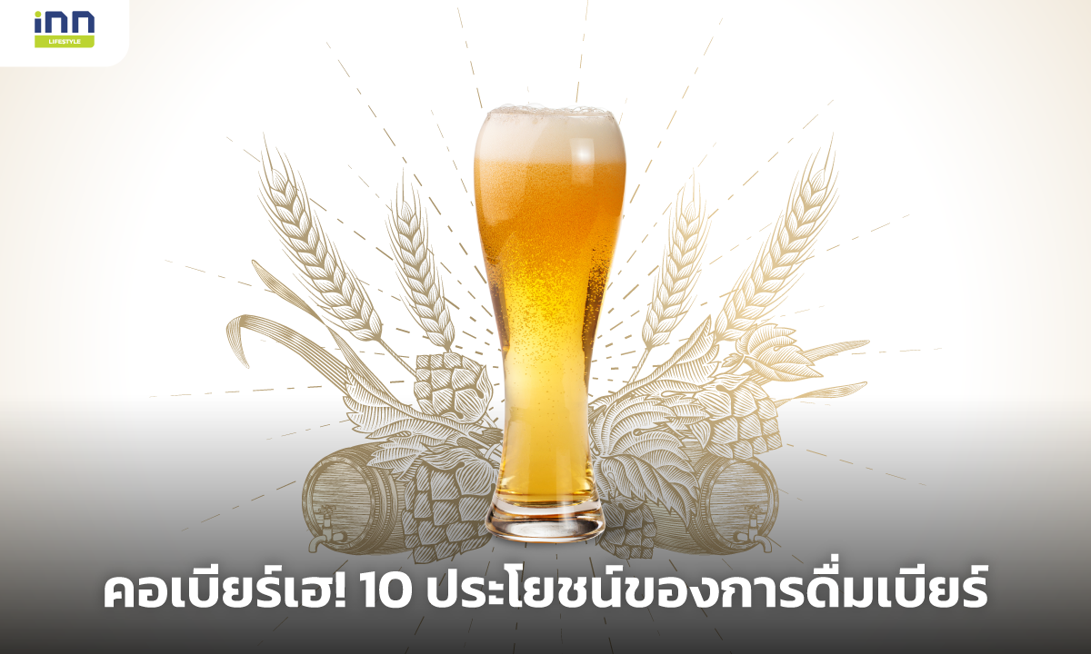 คอเบียร์เฮ! 10 ประโยชน์ของการดื่มเบียร์
