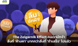 The Zeigarnik Effect คนเรามักจำสิ่งที่ ‘ค้างคา’ มากกว่าสิ่งที่ ‘ทำเสร็จ’ ไปแล้ว