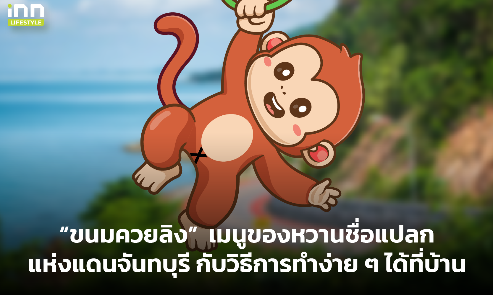 “ขนมควยลิง” เมนูของหวานชื่อแปลกแห่งแดนจันทบุรี กับวิธีการทำง่าย ๆ ได้ที่บ้าน