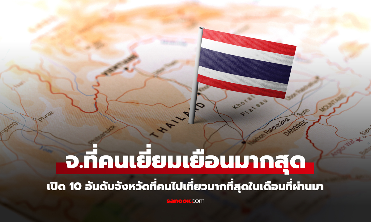 เปิด 10 จังหวัด มีผู้เยี่ยมเยือนมากที่สุดในไทย ในเดือนที่ผ่านมา (ไม่รวมกรุงเทพฯ)