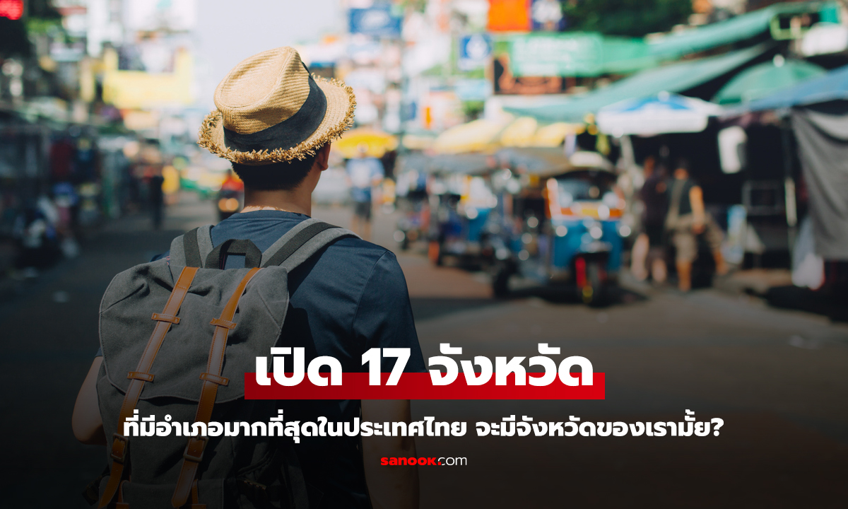 เปิด 17 จังหวัดที่มีอำเภอมากที่สุดในไทย จังหวัดไหนขึ้นชื่ออำเภอเยอะที่สุด!!!