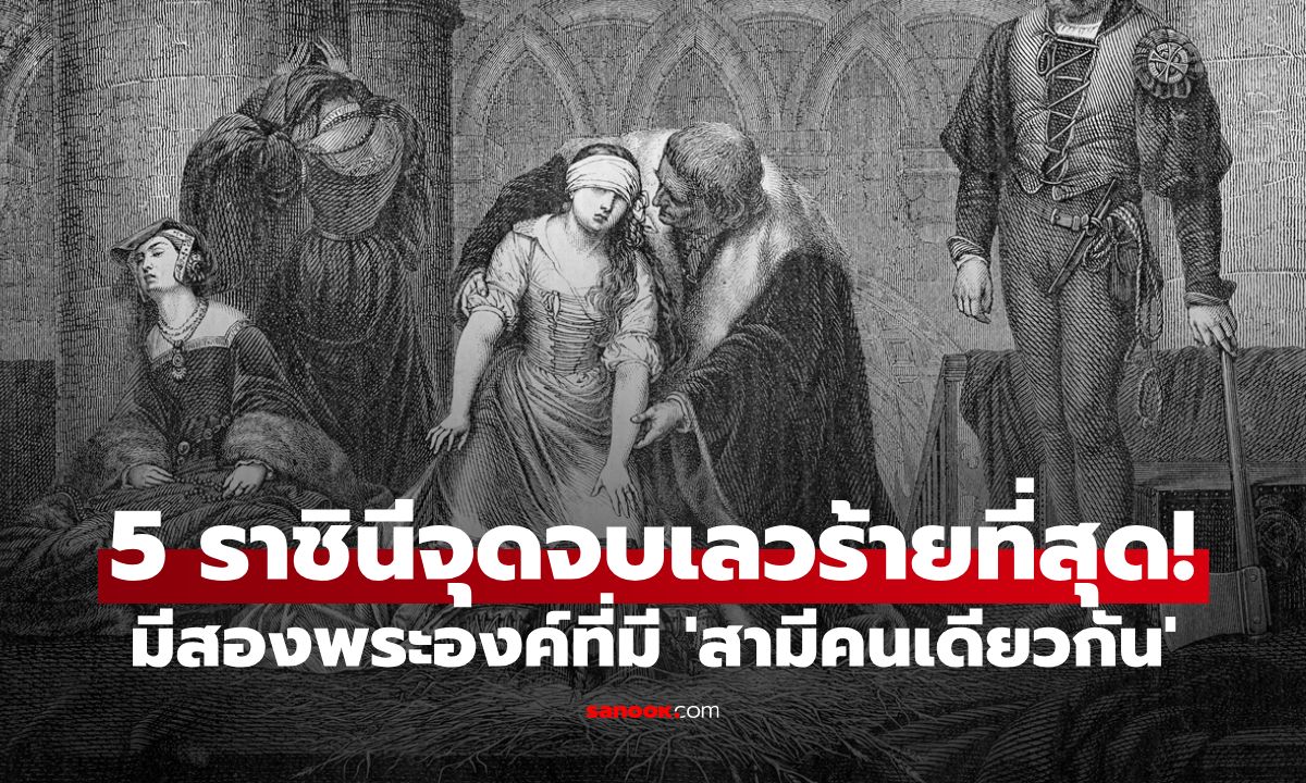 5 ราชินีที่จุดจบชีวิตเลวร้ายที่สุดในประวัติศาสตร์ มีสองพระองค์ที่มี 'สามีคนเดียวกัน'