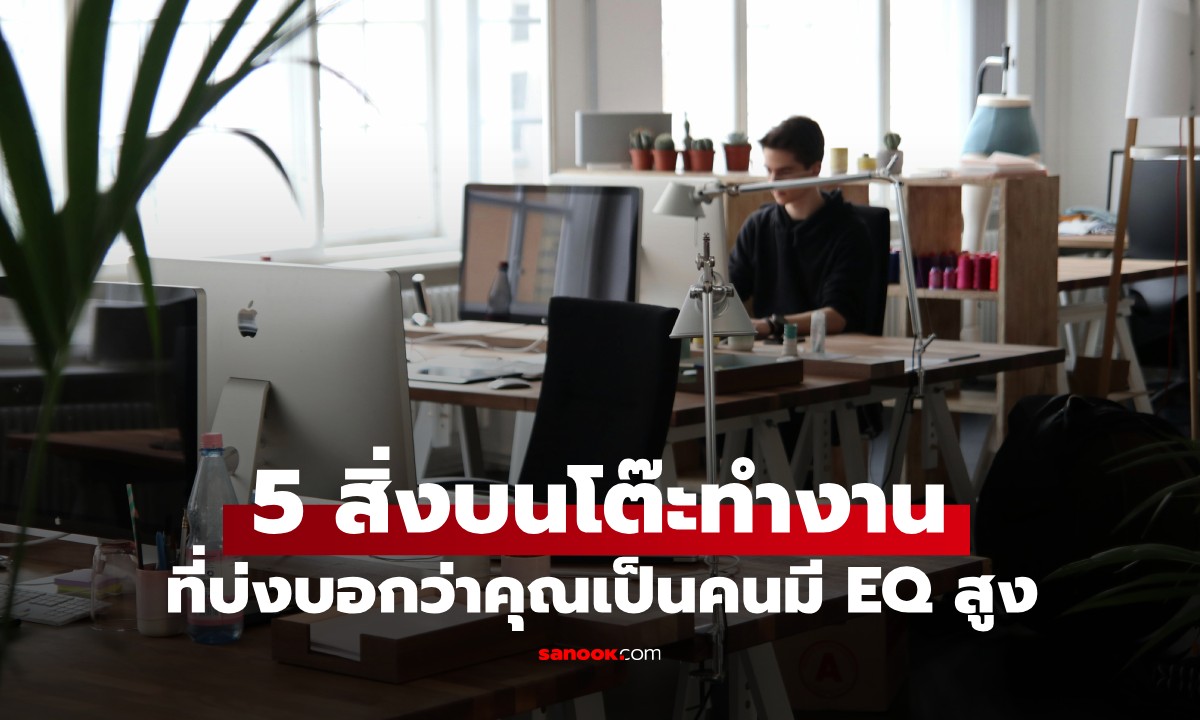 5 สิ่งบนโต๊ะทำงาน ที่บ่งบอกว่าคุณเป็นคนมี EQ สูง ลองสังเกตดูว่ามีไหม?