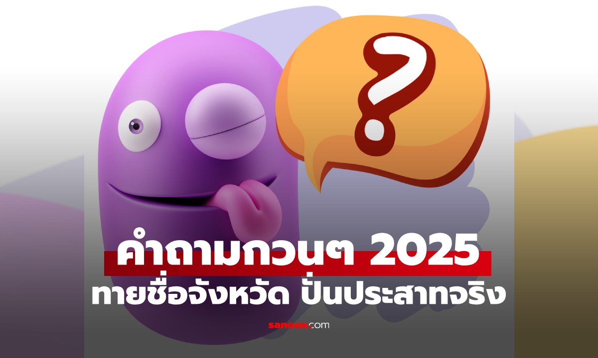 คำถามกวนๆ 2025 ทายชื่อจังหวัด ปั่นประสาทสุดๆ ไว้เล่นกับแฟนเล่นกับเพื่อน