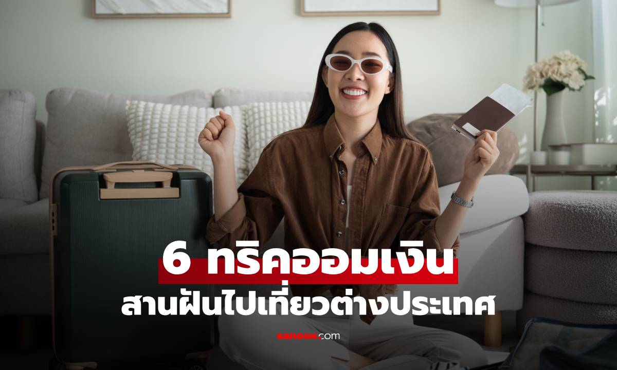 6 ทริคออมเงินฉบับ "นักศึกษา" สานฝันไปต่างประเทศแบบไม่ต้องอดข้าว ไม่รบกวนที่บ้าน!