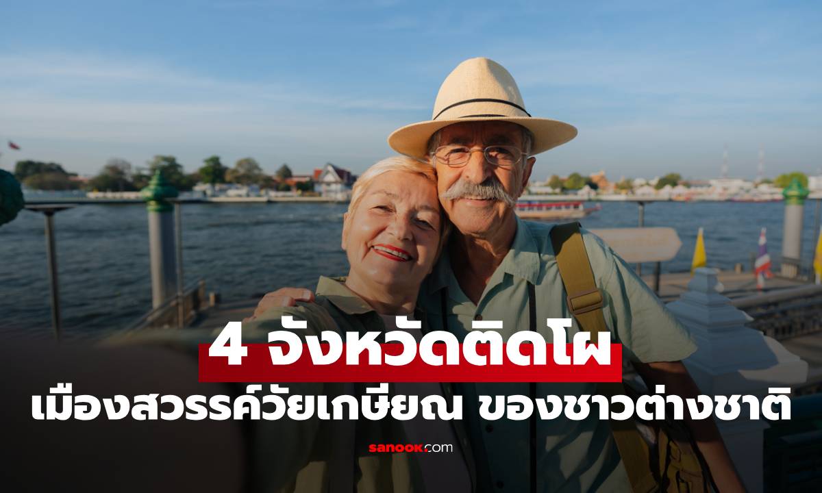 ไทยไม่ธรรมดา! 4 จังหวัดติดโผเมืองสวรรค์วัยเกษียณ ของชาวต่างชาติทั่วโลก
