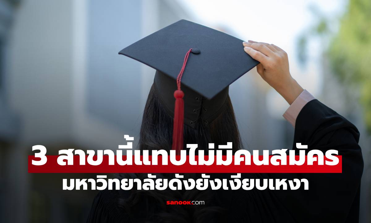 มหาวิทยาลัยดังยังเงียบเหงา 3 สาขานี้แทบไม่มีคนสมัคร บางรุ่นจบแค่ 1 คน