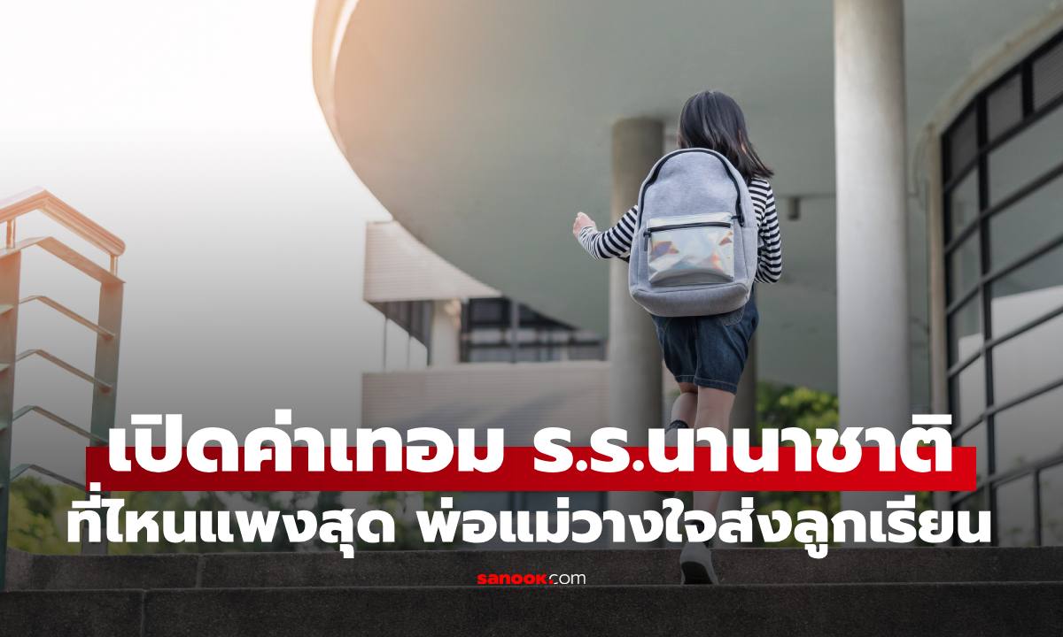 เปิดค่าเทอมโรงเรียนนานาชาติ 10 อันดับ ที่ไหนแพงสุด พ่อแม่วางใจส่งลูกเรียนเพื่ออนาคต