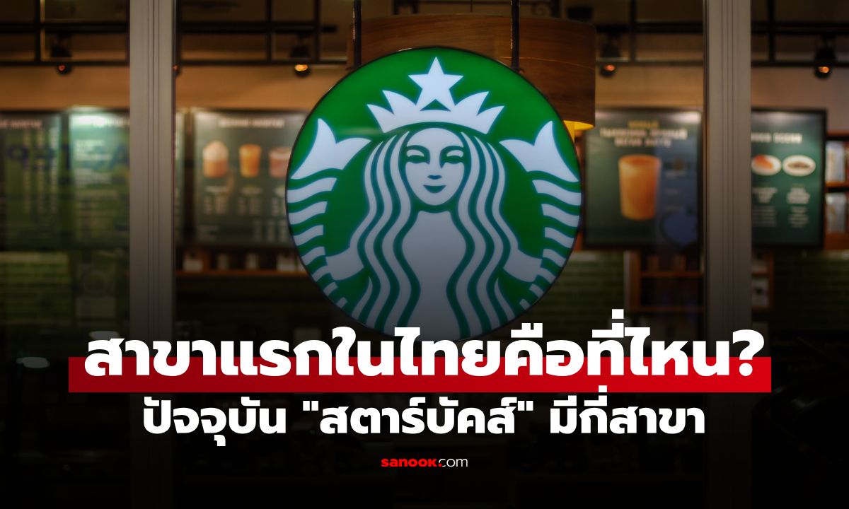รู้ไหม Starbucks สาขาแรกในไทยคือที่ไหน? ปัจจุบันอาณาจักร "สตาร์บัคส์" มีกี่สาขา