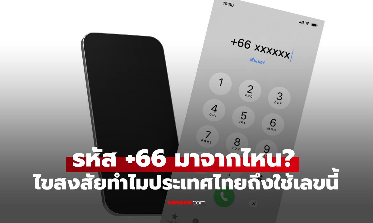 รหัส +66 มาจากไหน? ไขสงสัยทำไมประเทศไทยต้องใช้เลขนี้