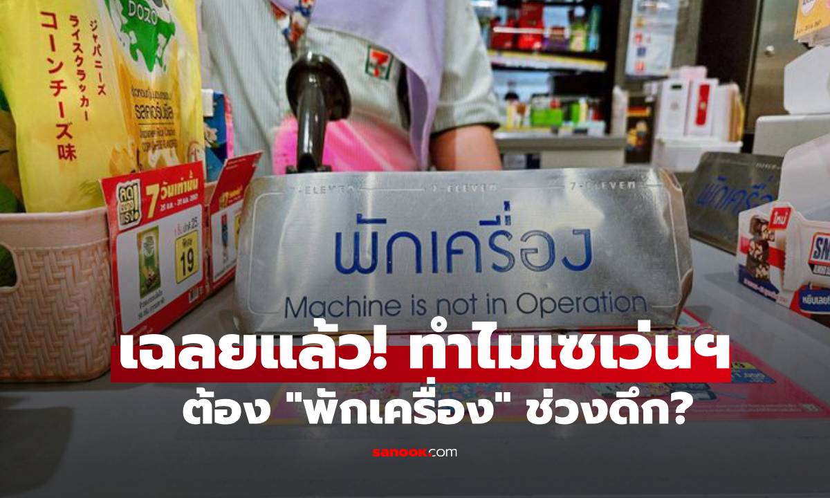 เฉลยแล้ว! ทำไมเซเว่นฯ ต้อง "พักเครื่อง" ช่วงดึก? จนแคชเชียร์ให้บริการไม่ได้