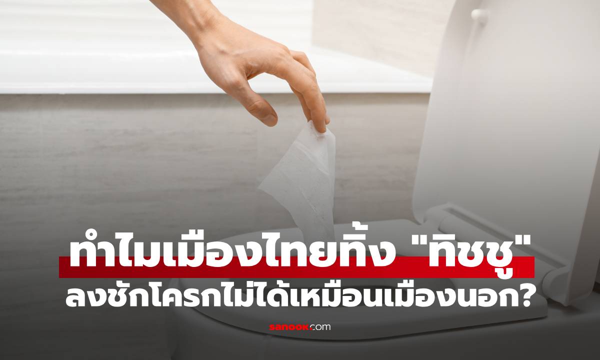ทำไมเมืองไทยทิ้ง "ทิชชู" ลงชักโครกไม่ได้เหมือนเมืองนอก? ที่ทิ้งลงได้สบายๆ