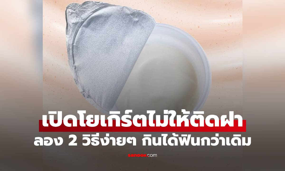 ภาพเปิดโยเกิร์ตยังไงไม่ให้ติดฝา? ลอง 2 วิธีง่ายๆ กินได้ฟินกว่าเดิม