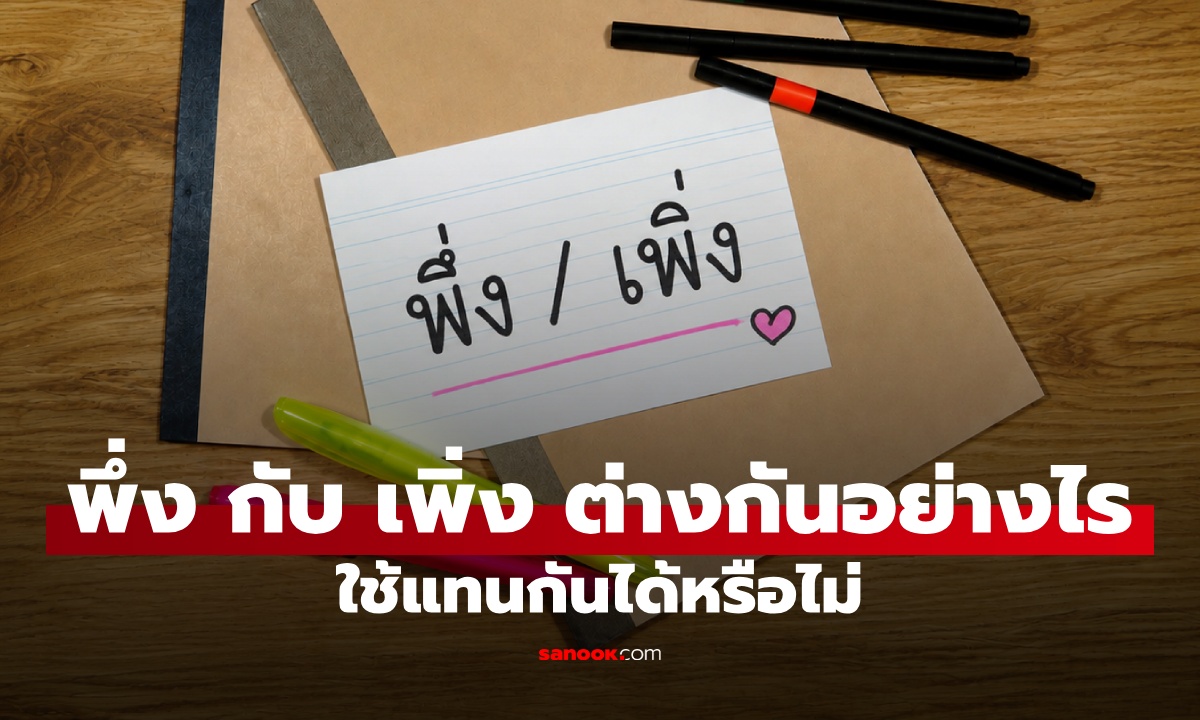พึ่ง กับ เพิ่ง แตกต่างกันอย่างไร คำไหนถูก สามารถใช้แทนกันได้ไหม?