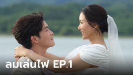 เรื่องย่อ "ลมเล่นไฟ" EP.1 จุดเริ่มต้นครอบครัวเกิดรอยร้าว