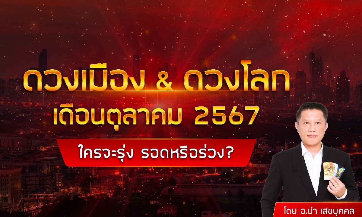 ดวงเมือง & ดวงโลก เดือนตุลาคม 2567 ใครจะรุ่ง รอดหรือร่วง? โดย อ.นำ เสขบุคคล