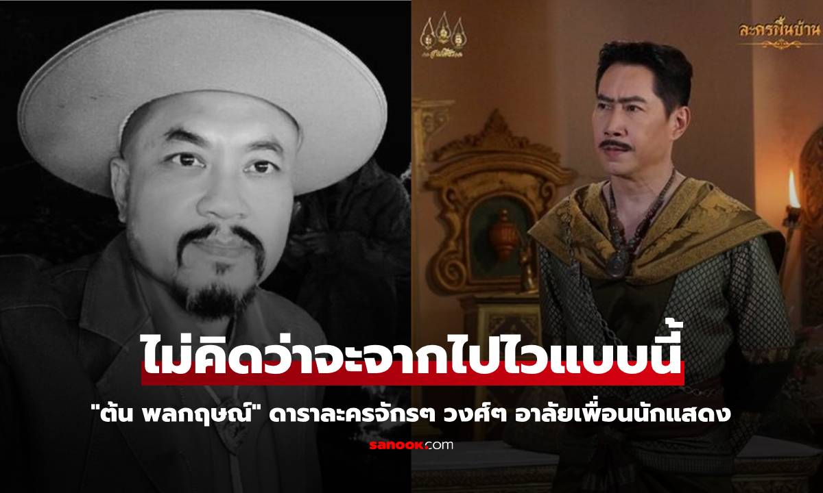 "ต้น พลกฤษณ์" ดาราละครจักรๆ วงศ์ๆ อาลัยเพื่อนนักแสดงเสียชีวิต ไม่คิดว่าจะจากไปไวแบบนี้