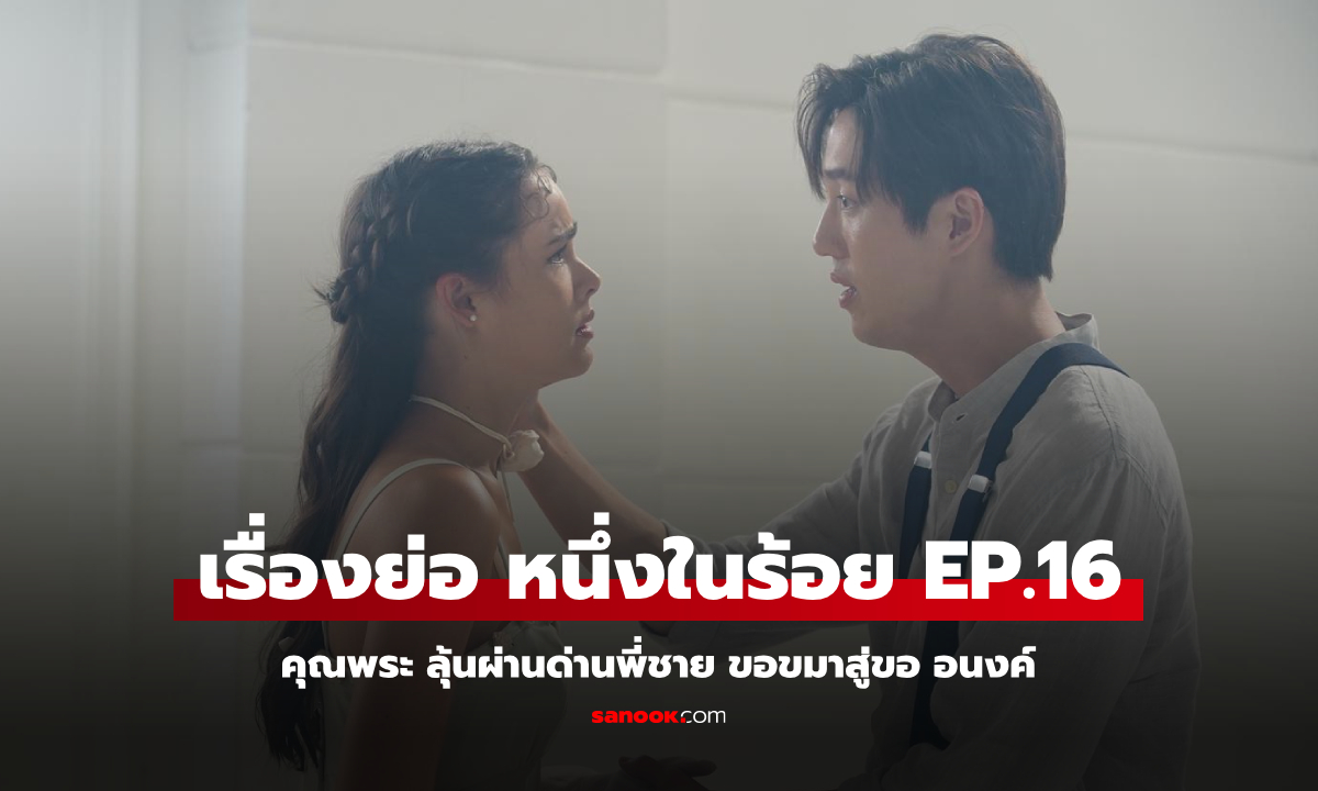 เรื่องย่อ หนึ่งในร้อย EP.16 คุณพระ ผ่านด่านพี่ชาย ขอขมาสู่ขอ อนงค์