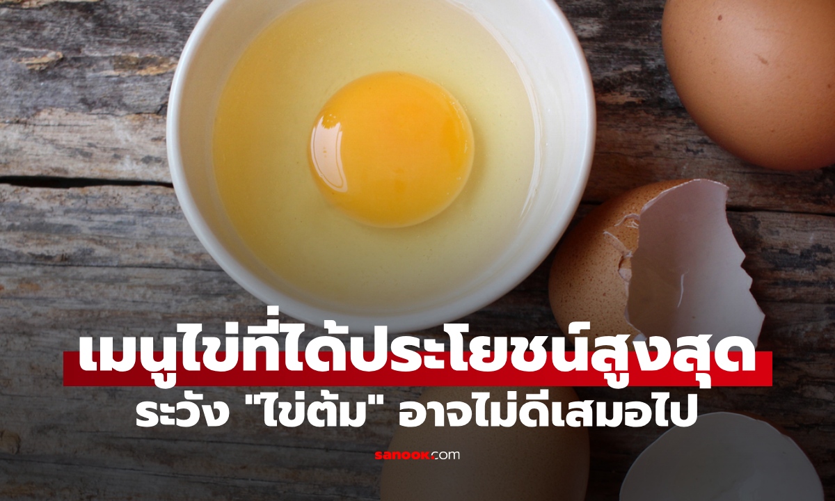 เจาะลึกเมนูไข่ กินแบบไหนมีประโยชน์สูงสุด? ระวัง "ไข่ต้ม" อาจไม่ดีเสมอไป
