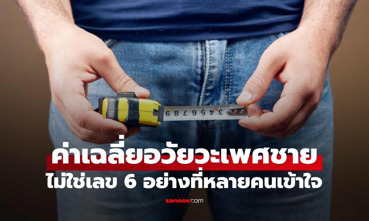 ค่าเฉลี่ย "ขนาด" อวัยวะเพศชาย ไม่ใช่ 6 นิ้วอย่างที่หลายคนคิด และทุกคนสั้นลงได้อีก