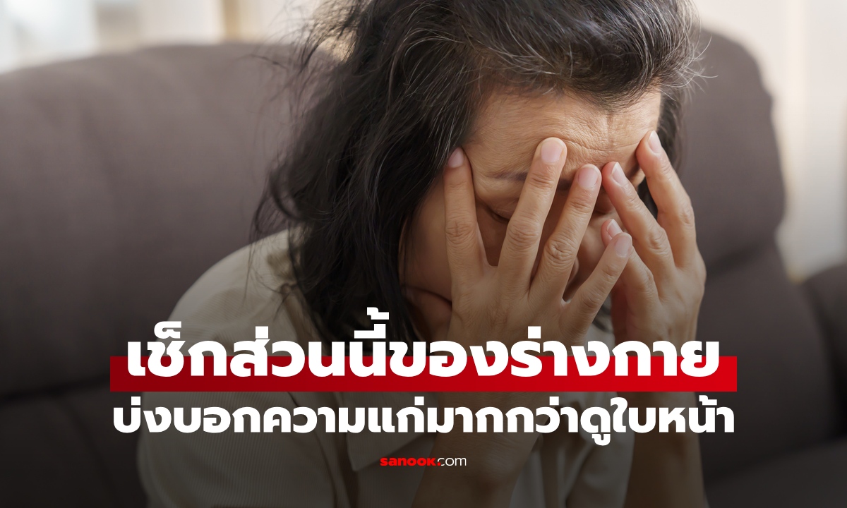 ส่วนนี้ของร่างกาย "ฟ้องอายุ" แม่นยำที่สุด บ่งบอกถึงความแก่ได้มากกว่ามองหน้า