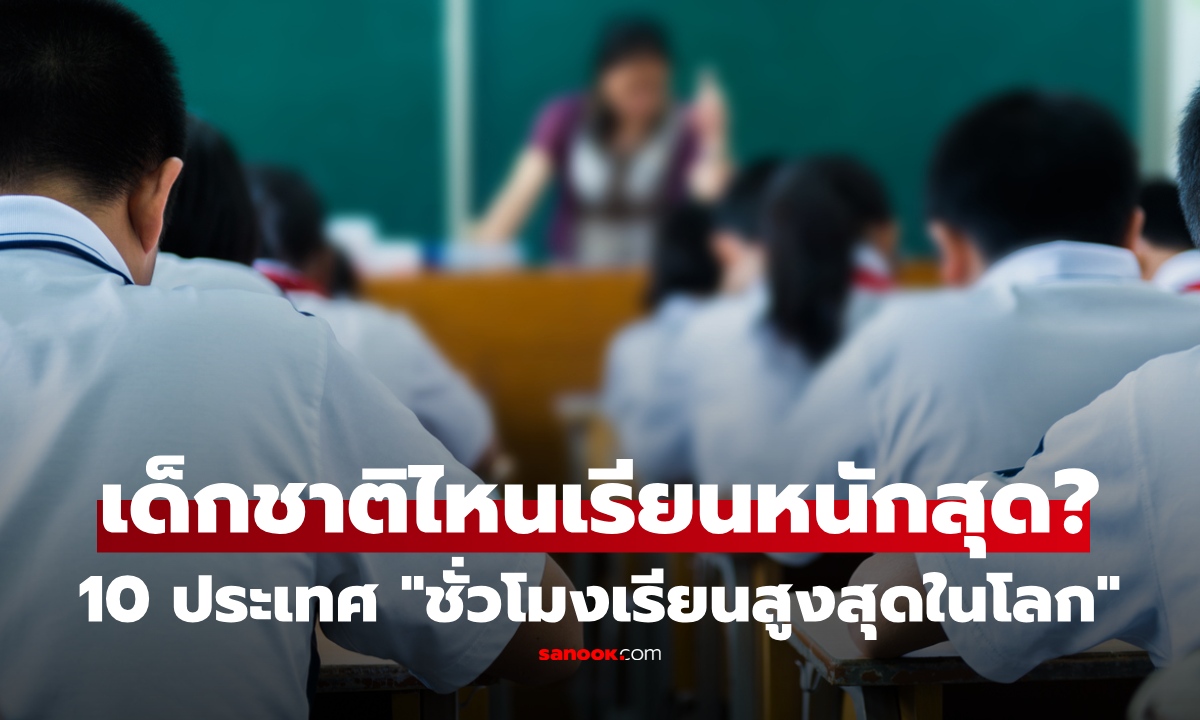 เด็กชาติไหนเรียนหนักสุด? เปิด 10 ประเทศ "ชั่วโมงเรียนสูงสุดในโลก 2026" ไทยติดระดับท็อป!