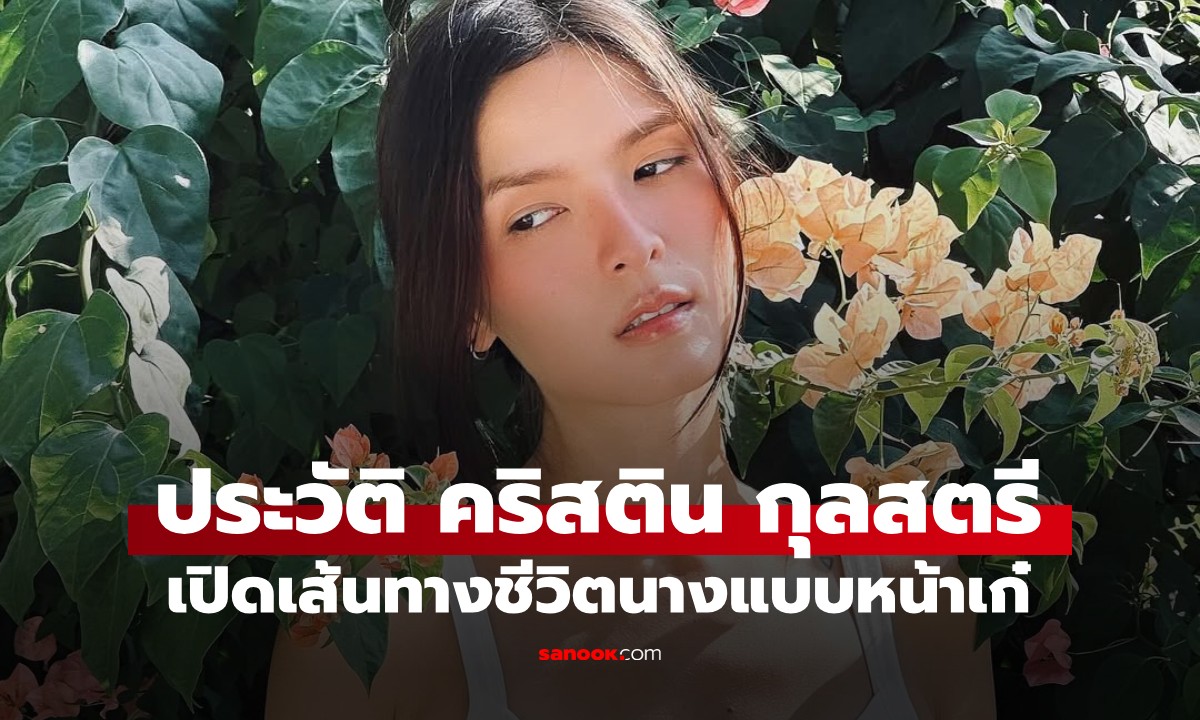 ประวัติ "คริสติน กุลสตรี" เปิดเส้นทางชีวิตนางแบบหน้าเก๋ สู่นักแสดงซีรีส์แซฟฟิก