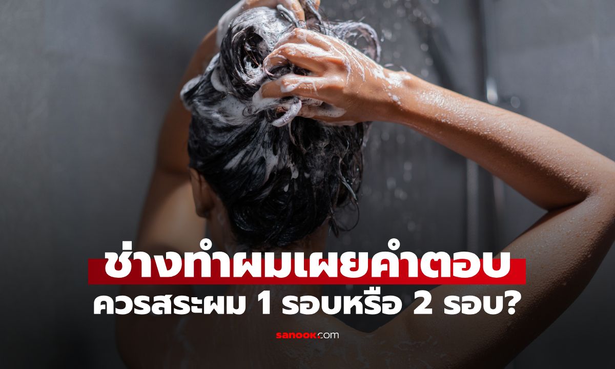 สระรอบเดียวพอไหม? ช่างผมเผยความจริง "สระผม 1 ครั้ง VS 2 ครั้ง" แบบไหนดีกว่ากัน