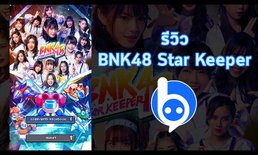 รีวิว BNK48 Star Keeper กอบกู้โลกไปกับน้องๆ BNK48 กัน