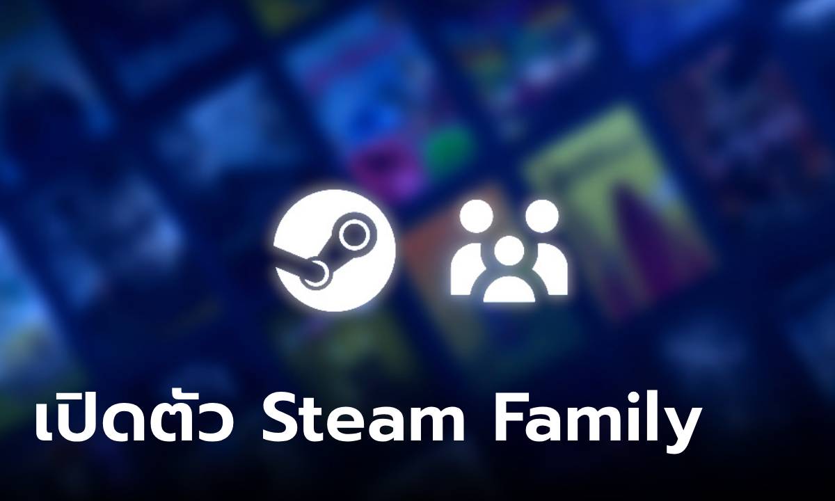 รู้จัก Steam Family บริการที่แชร์ผู้ใช้ในบ้านไม่ต้องแยกบัญชี สูงสุด 6 คน