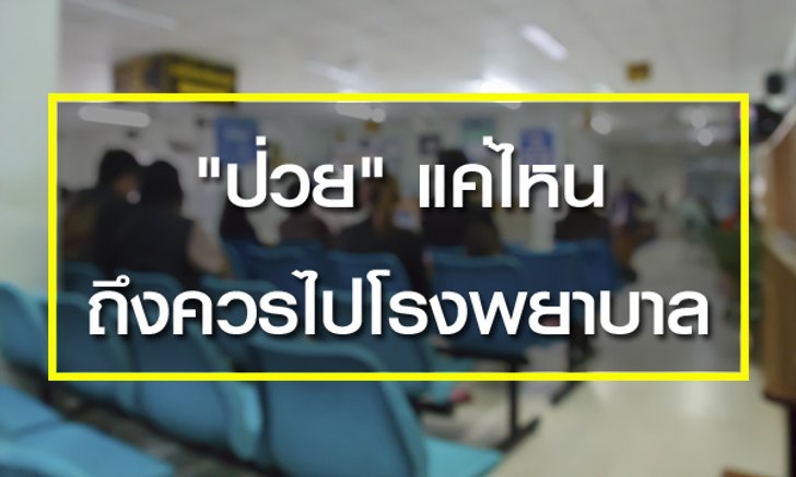 ป่วยแค่ไหน ถึงต้องไปโรงพยาบาล?