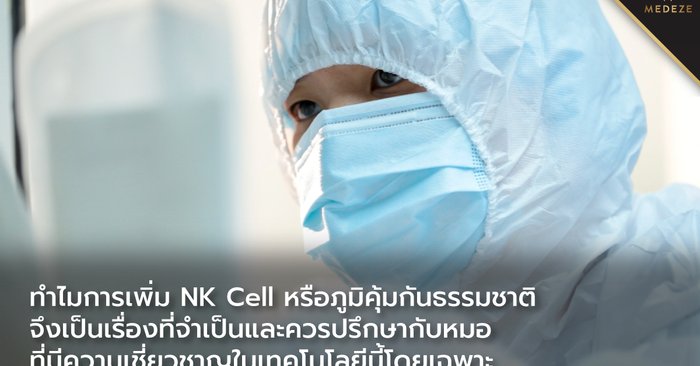 ทำไมการเพิ่ม NK Cell หรือภูมิคุ้มกันธรรมชาติ จึงเป็นเรื่องที่จำเป็นและควรปรึกษากับหมอที่มีความเชี่ยวชาญในเทคโนโลยีนี้โดยเฉพาะ