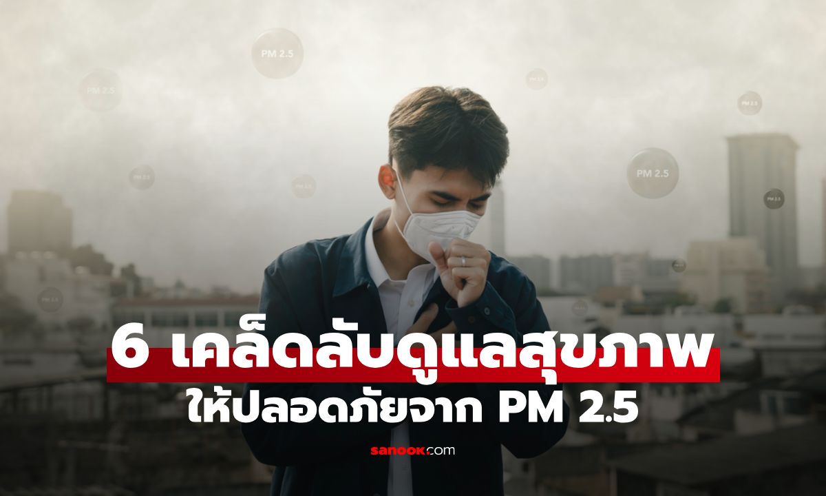 PM 2.5 กลับมาแล้ว! เผย 6 เคล็ดลับดูแลสุขภาพให้ปลอดภัยจากฝุ่นร้าย
