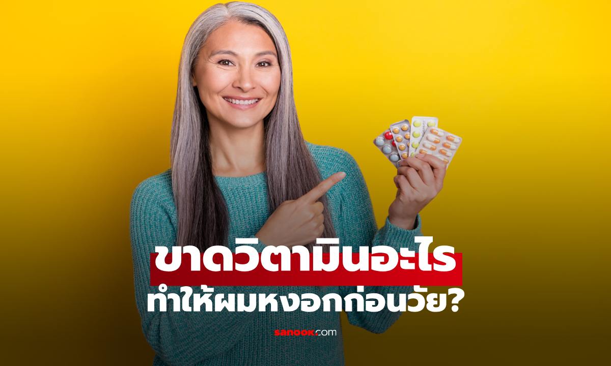 ขาดวิตามินอะไร ทำให้ผมหงอกก่อนวัย? เช็ก 5 สารอาหารสำคัญที่หลายคนมองข้าม