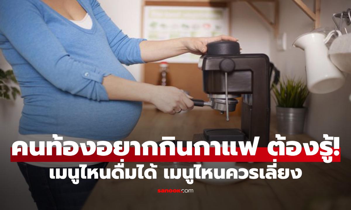 คนท้องอยากกินกาแฟ ต้องรู้! เมนูไหนดื่มได้ เมนูไหนควรเลี่ยง