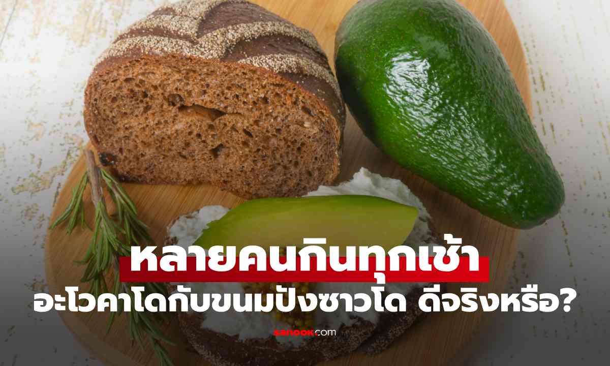 หลายคนกินทุกเช้า แต่ไม่รู้! อะโวคาโดกับขนมปังซาวโด ดีต่อสุขภาพจริงหรือแค่กระแส?